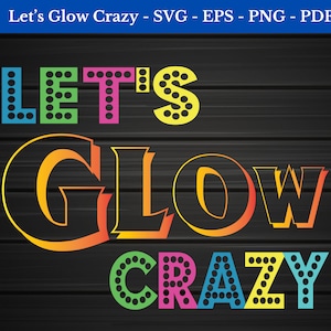 Lets Glow Crazy Svg, Lets Glow Crazy Png, Let&#39;s Glow Party shirt svg, Eps - Png - Svg - Pdf
