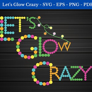Lets Glow Crazy Svg, Lets Glow Crazy Png, Let&#39;s Glow Party shirt svg, Eps - Png - Svg - Pdf