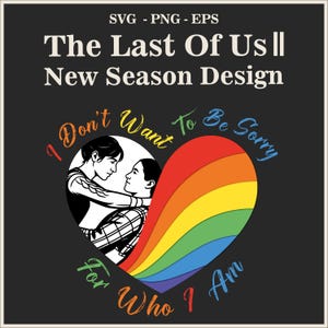 I Dont Want to Be Sorry For Who I Am Svg | The Last of Us 2 Inspired LGBTQ Pride Svg | The Last Of Us Png | Ellie and Dina Png | TLOU Svg