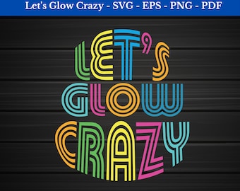 Let’s Glow Crazy SVG, archivo de corte de letras de fiesta neón retro, texto brillante de los 80 para Cricut Silhouette, fuente de contorno colorida para descarga digital