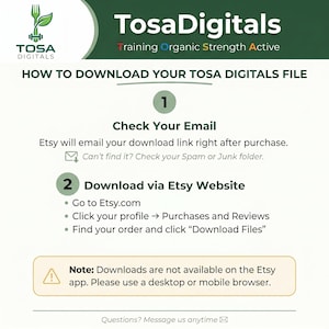 May include: A white and green graphic with the text "TosaDigitals" and instructions on how to download a file from Etsy. The instructions include checking email, going to Etsy.com, and downloading the file from the Purchases and Reviews section.