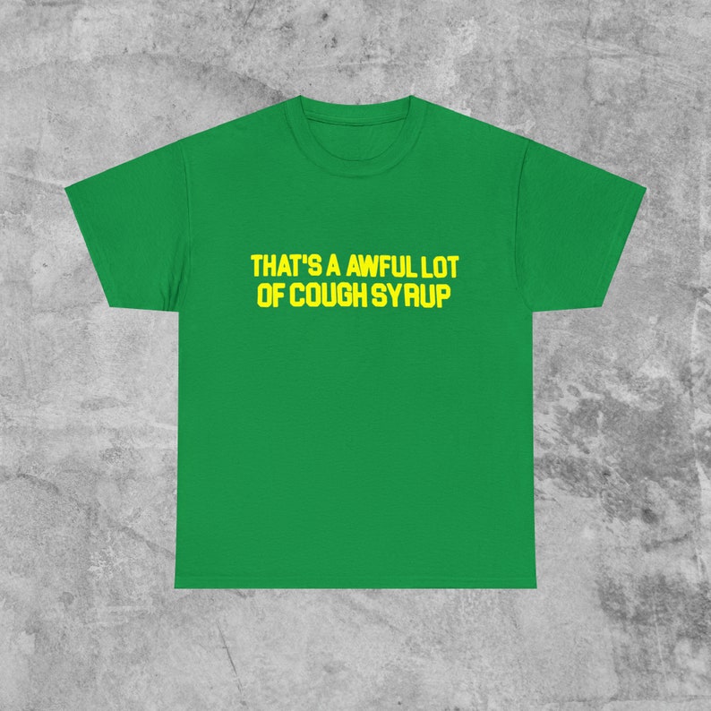 That's A Awful Lot of Cough Syrup Tshirts Etsy