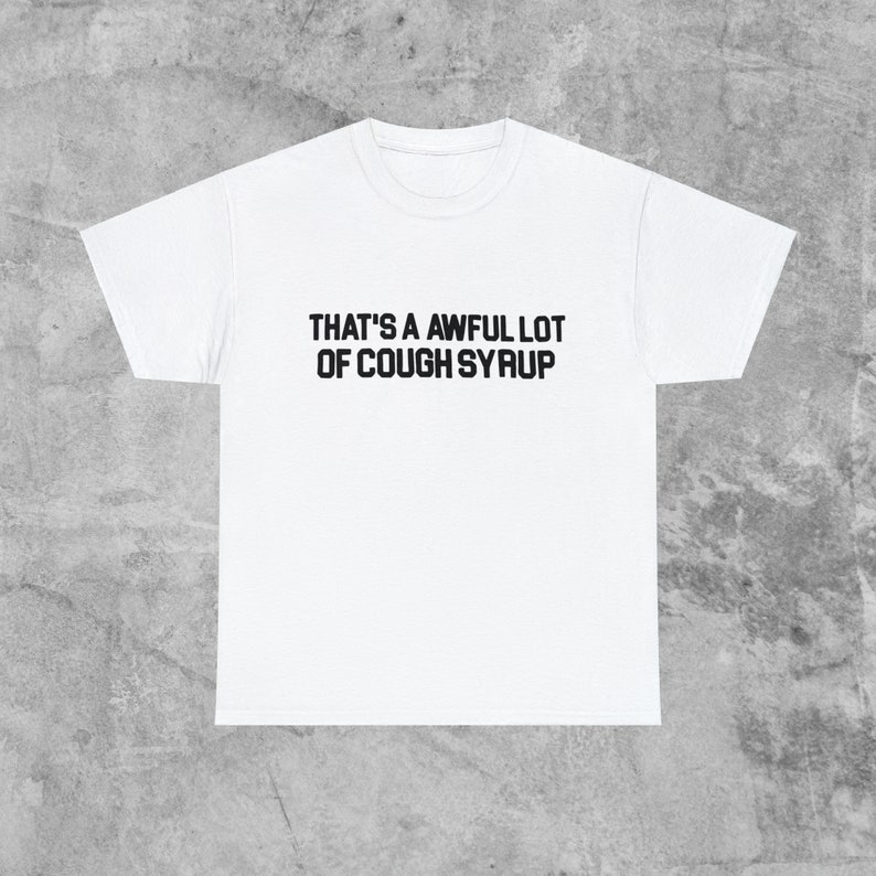 That's A Awful Lot of Cough Syrup Tshirts Etsy
