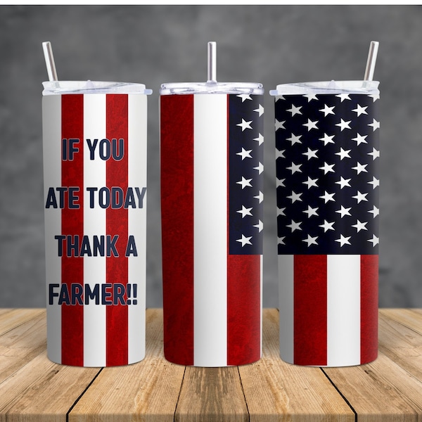 If you ate today thank a farmer.  20oz tumbler design, 300 dpi png file, American flag background