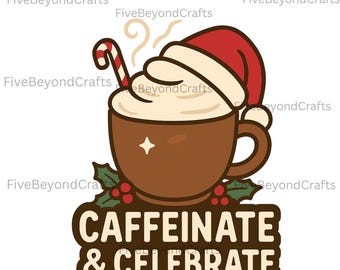 Caffeinate And Celebrate Christmas Coffee PNG, Holiday Latte Cup Digital Download, Cute Christmas Coffee Shirt Design Winter Coffee Clipart,