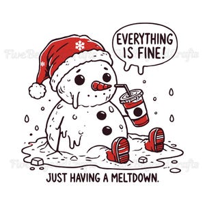 May include: A cartoon illustration of a melting snowman wearing a red Santa hat and red sneakers, holding a drink. A speech bubble says, "EVERYTHING IS FINE!" and the text "JUST HAVING A MELTDOWN." is below the snowman.