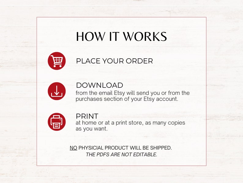 How it works: place the order, download from the email Etsy will send you or from the purchases section of your Etsy account and print at home or at a print store as many copies as you want. No physical product will be shipped.