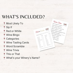 What's included in this WIne Party GAme Bundle. It includes 10 printable games: most likely to, sip if, red or white, wine bingo, categories, wine tasting cards,word scramble, wine trivia, this or that, what's your winery's name.
