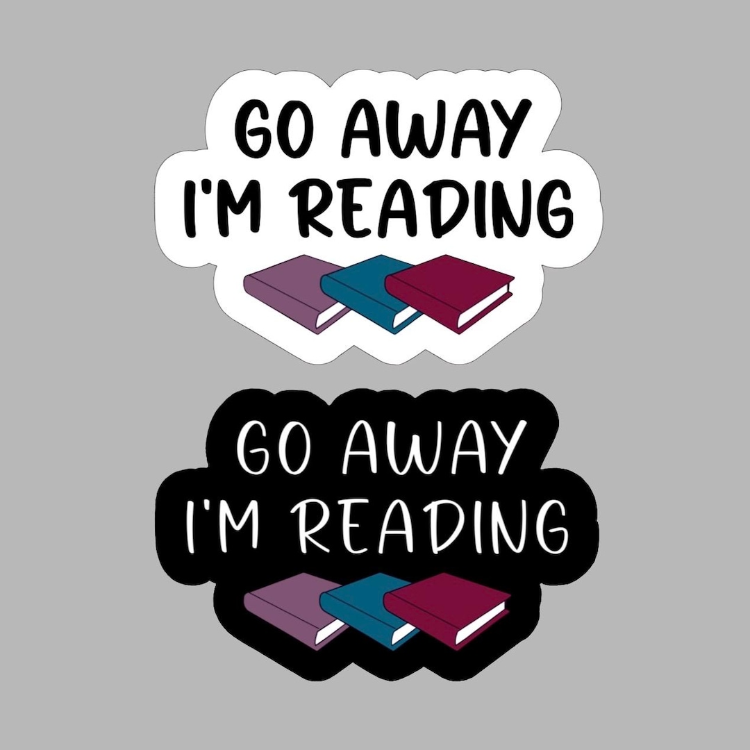 Vinyl Sticker - Go Away I'm Reading | Book Lover | Reader Gift ...