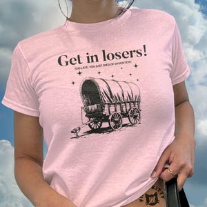 Get in Losers Baby Tee, Y2K Statement Shirt, Funny Sassy Quote T-Shirt, Nostalgic Baby Tee, Sassy and Flashy Baby Tee