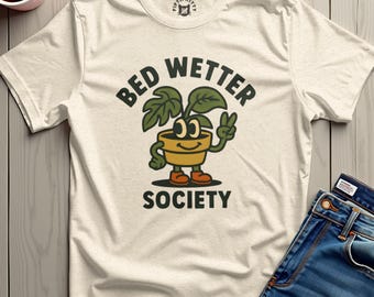 Bed Wetter Society T-Shirt, Funny Gardener Plant Lover Gift