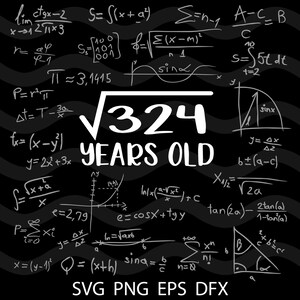 May include: A black and white graphic design with a white square root symbol over the number 324. The text "YEARS OLD" is written in white below the square root symbol. The graphic is surrounded by various mathematical equations and formulas written in white on a black background.