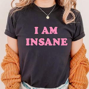 I Am Insane  T-Shirt, Graphic Shirt, Gift For Her, Y2K Baby Tee, Y2K Shirt, Gift for friend