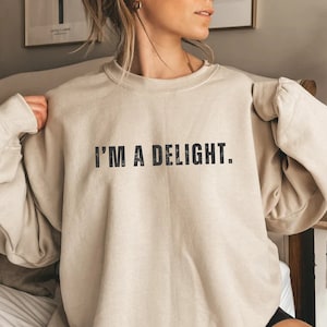 I&#39;m A Delight Sweatshirt, I&#39;m A Delight T-Shirt, Funny Crewneck Sweatshirt, Woman&#39;s Sweatshirt, Sarcastic Shirt, Funny Sayings Shirt