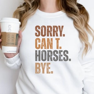 Sorry Can&#39;t Horses Bye Funny Sweatshirt, Gift for Horse Lover, Horse Lover Sweatshirt, Horse Lover Crewneck, Christmas Gift Long Sleeve