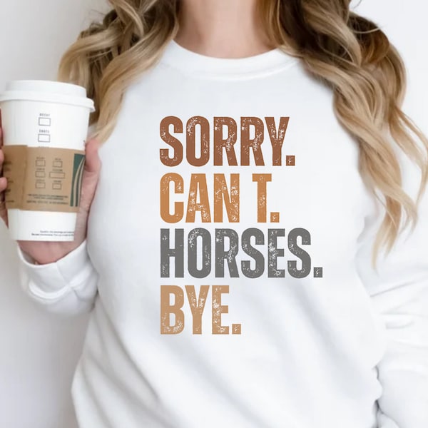 Sorry Can't Horses Bye Funny Sweatshirt, Gift for Horse Lover, Horse Lover Sweatshirt, Horse Lover Crewneck, Christmas Gift Long Sleeve