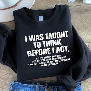 Funny Sarcasm Sweatshirt, I Was Taught To Think Before I Act