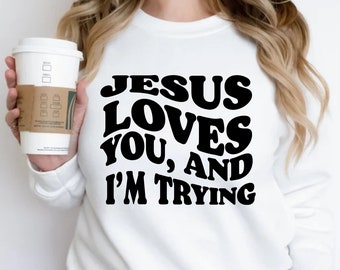 Funny Christian Shirt, Jesus loves you and Im trying, Faith-based shirt, trendy Jesus shirt, Funny christian crewneck, christian retro shirt