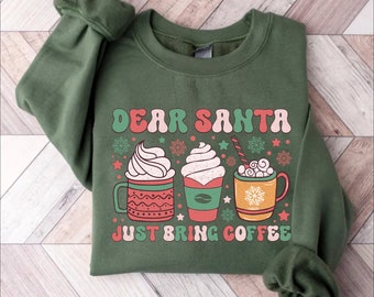 Dear Santa Just Bring Coffee sweatshirt, Christmas Coffee Shirt, Gift For Christmas, Coffee Lover Shirt, Coffee Cups Shirt, Christmas Shirt