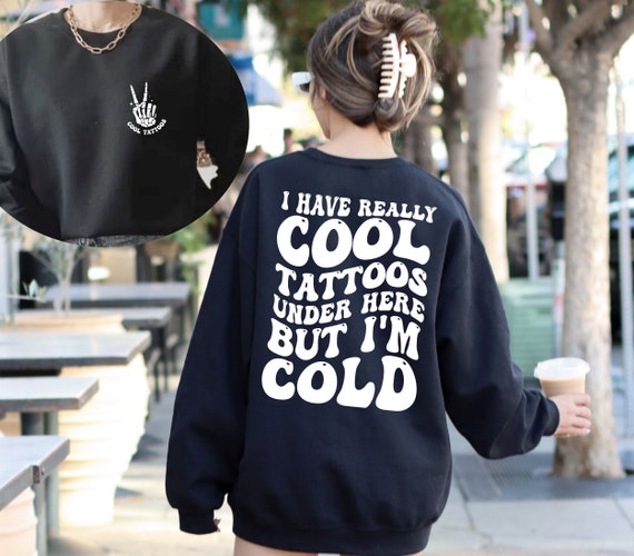 Tattoos Sweatshirt, Funny Tattoo Shirt, Tattoos Shirt, Tattoo Artist Gift, Tattoo Lover Gift,  I Have Cool Tattoos, I'm Cold Sweatshirt