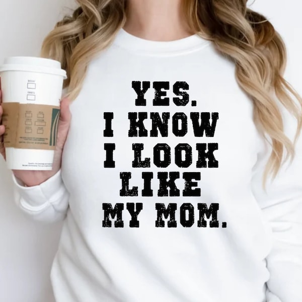 Yes I Know I Look Like My Mom Sweatshirt, My Mom Sweatshirt, Funny mom Shirt, Gifts Mom's Birthday, Trendy mom shirt
