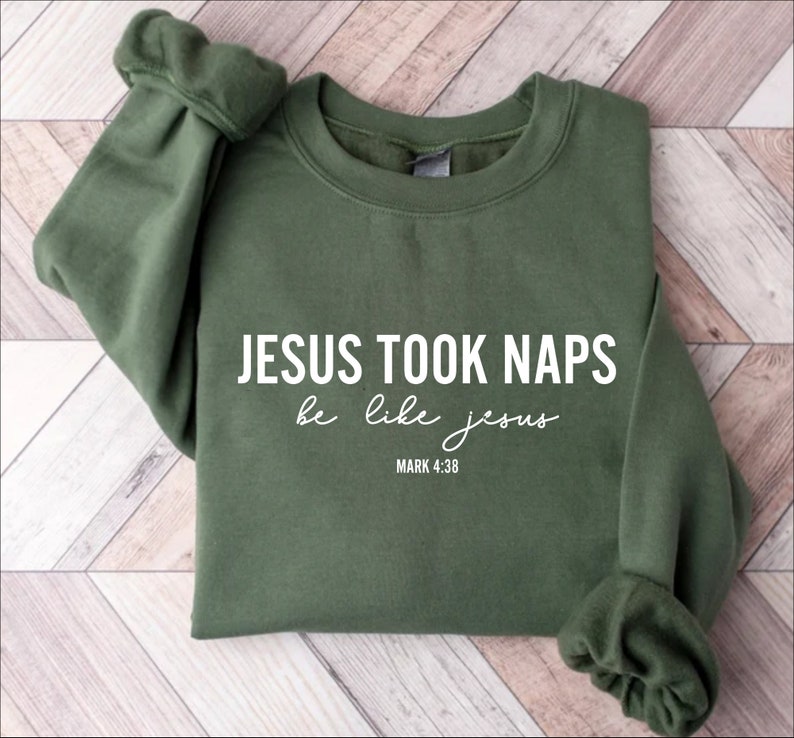 May include: A green sweatshirt with the text "JESUS TOOK NAPS be like jesus MARK 4:38" printed in white.