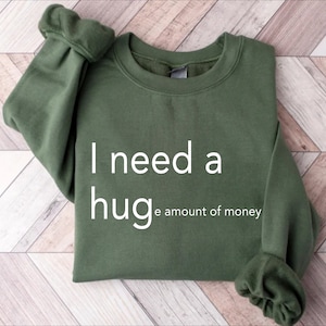 Funny I Need A Hug Sweathirt, I NEED A HUGe amount of money T-Shirt, Funny Minimalist Sweatshirt, Minimalist Sweater, Hug Me, Trendy shirt