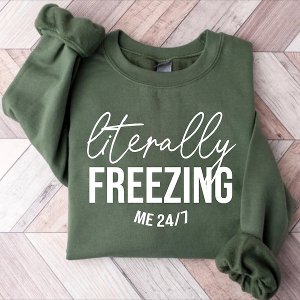 Literally Freezing Funny Sweatshirt, Sweatshirt Gift for Her Gift, Winter Outfit Gift for Sister, Trendy Sweatshirt Gift for Mom