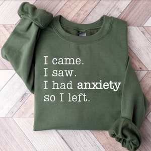 I Came I Saw I Had Anxiety So I Left Sweatshirt, Funny Anxiety Shirt, Cute ADHD Shirt, Women's Sarcastic Shirt, Funny Introvert Gift