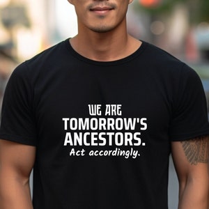 We Are Tomorrow&#39;s Ancestors Quote Ancestry Heritage History Graphic Unisex Jersey Short Sleeve Tee Crewneck T-shirt Fair Trade Clothing