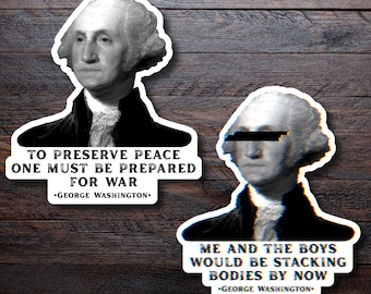 May include: Two white stickers with a portrait of George Washington. One sticker reads "TO PRESERVE PEACE ONE MUST BE PREPARED FOR WAR - GEORGE WASHINGTON." The other says "ME AND THE BOYS WOULD BE STACKING BODIES BY NOW - GEORGE WASHINGTON."