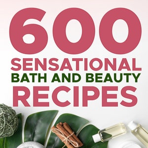 Bath Beauty: 600 Luxurious Bath and Beauty Recipes Book - DIY Spa, Natural Skincare, and Self-Care Guide, Digital PDF Download