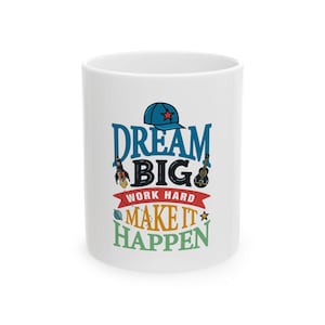 Dream Big Work Hard Make it Happen Mug, Inspirational Mug, Motivational Mug, Inspirational Gift for Entrepreneurs, Students, or Professional
