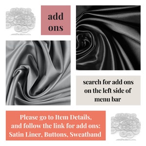 May include: A collage of images showing different fabric options and buttons. The text "add ons" is displayed in a pink box. The text "search for add ons on the left side of menu bar" is displayed in a beige box. The text "Please go to Item Details, and follow the link for add ons: Satin Liner, Buttons, Sweatband" is displayed in a pink box.