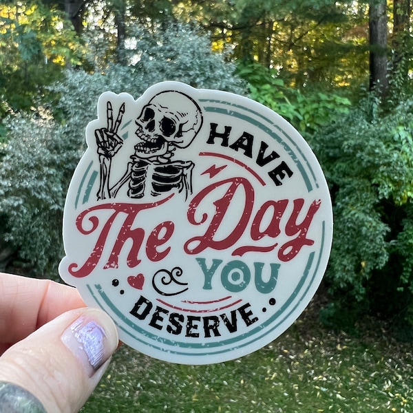 Have The Day You Deserve Vinyl Sticker