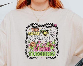 Funny Teacher Goose T-Shirt: End of School Year Gift