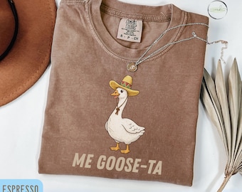 Funny Goose Shirt, Me Goose-Ta Tee, Cute Goose Graphic Shirt, Mexican Goose Shirt, Funny Animal Pun Shirt Gift