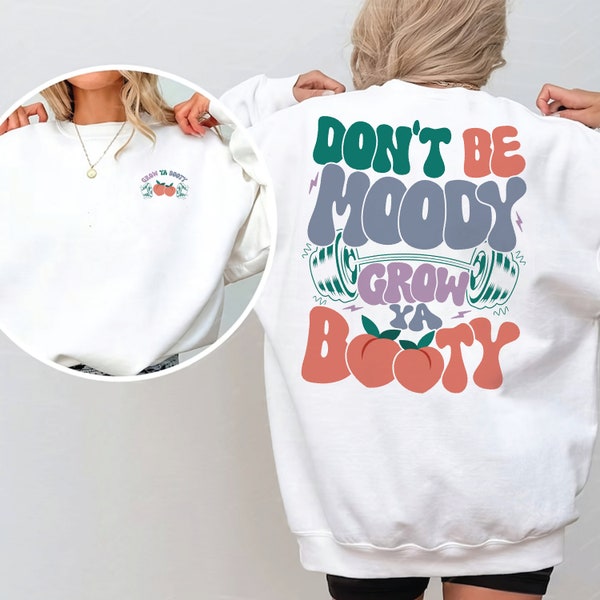 Don't Be Moody Grow Ya Booty Sweatshirt, Women's Funny Workout Shirt, Funny Gym Shirt, Streetwear Sweatshirt, Best Friend Gift For Her