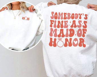 Somebodys Fine Ass Maid Of Honor Sweatshirt, MOH Sweatshirt, Maid of Honor Sweater, Bridesmaid Shirt, Bridal Party, Bachelorette Party Gift