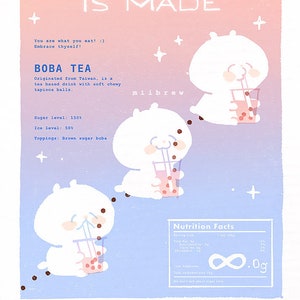 May include: A colorful illustration of a boba tea drink with a cartoon character holding a cup of boba tea. The text "How Boba is Made" is at the top of the image. The text "You are what you eat! Embrace thyself!" is below the title. The text "Boba Tea" is below that. The text "Originated from Taiwan, is a tea based drink with soft chewy tapioca balls." is below that. The text "Sugar level: 150% Ice level: 50% Toppings: Brown sugar boba" is below that. The text "Nutrition Facts" is in a box on the right side of the image. The text "Total Fat: 2g Total Carbohydrate: 17g Protein: 0g Cholesterol: 0g Total Happiness: ∞ Total Carbohydrate: 17g We don't talk about sugar here." is in the box. The text "by miibrew" is at the bottom left of the image. A barcode is below the text. The text "Zippee!" is at the bottom right of the image.