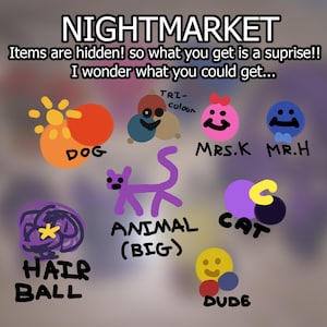 May include: A colourful illustration for a Nightmarket, with cartoon drawings of a dog, a cat, a purple animal, and other characters. Text includes "Items are hidden! so what you get is a suprise!!" and "I wonder what you could get..."