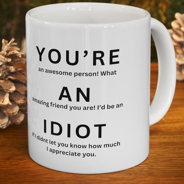 You're An Idiot Ceramic Mug, Funny Friendship Gift