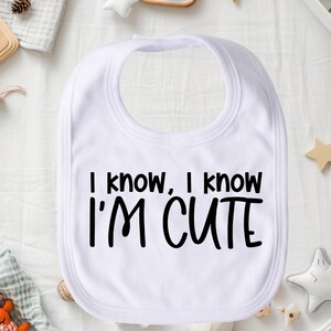 I Know, I Know I&#39;m Cute Bib, Cute Baby Bib, Funny Baby Bib, New Baby Gift for Girl or Boy, White Absorbent Drool or Feeding Bib