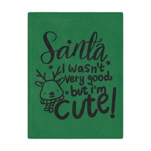 Santa I Wasn&#39;t Very Good, But I&#39;m Cute Blanket