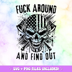 May include: Black and white graphic design with a skull wearing an American flag bandana and holding two axes. The text "FUCK AROUND AND FIND OUT" is written above and below the skull.
