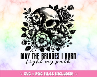 Bridges I Burn Skull Floral sarcastique SVG PNG - Empowerment Design (téléchargement numérique)