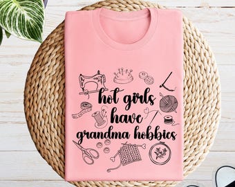 Hot Girls Have Grandma Hobbies Shirt, Granny Era Sewing Knitting T-Shirt, Crafty Girl Era
