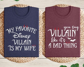 My Favorite Disney Villain Is My Wife, You Say Villain Like It's a Bad Thing, Disney Couple Matching Tee, Disney Trip Villain Couple Shirt