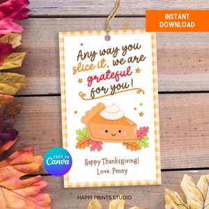 May include: A Thanksgiving gift tag with a cartoon pumpkin pie slice, surrounded by fall leaves. The tag has the text "Any way you slice it, we are grateful for you!" and "Happy Thanksgiving! Love, Penny."