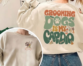 Dog Groomer Sweatshirt, Grooming Dogs Is My Cardio, Dog Lover Sweatshirt, Pet Groomer Shirt, Dog Lover Gift, Funny Dog Groomer Shirt